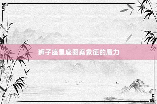 狮子座星座图案象征的魔力