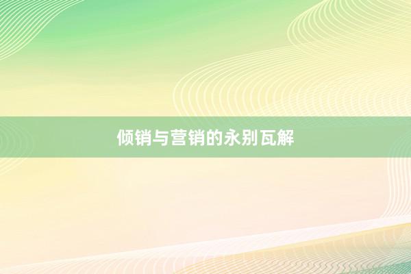 倾销与营销的永别瓦解